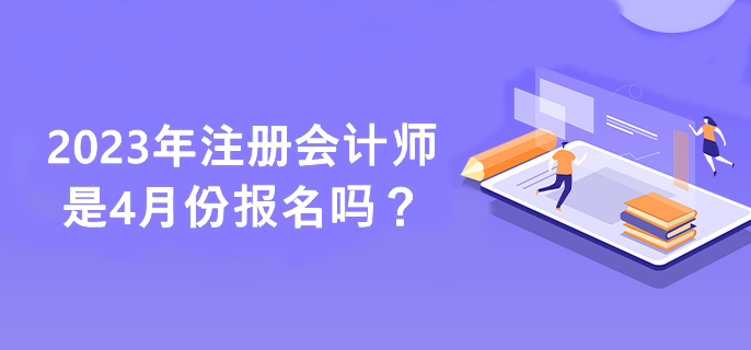 2023年注冊會計師是4月份報名嗎？