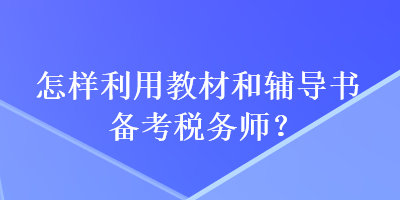 怎樣利用教材和輔導書備考稅務師？