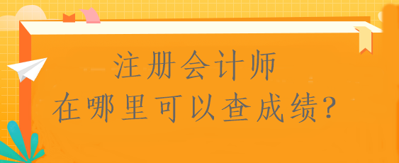 注冊會計師在哪里可以查成績？