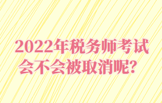 2022年稅務師考試會不會被取消呢？