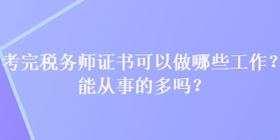 考完稅務(wù)師證書可以做哪些工作？能從事的多嗎？