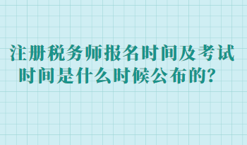 注冊稅務師報名時間及考試時間是什么時候公布的？