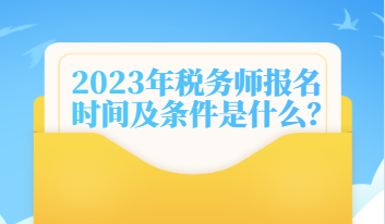 2023年稅務師報名時間及條件是什么？
