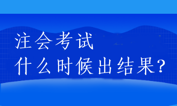 注會考試什么時(shí)候出結(jié)果？