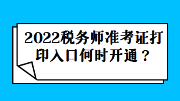 2022稅務師準考證打印入口何時開通？