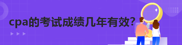 cpa的考試成績幾年有效？