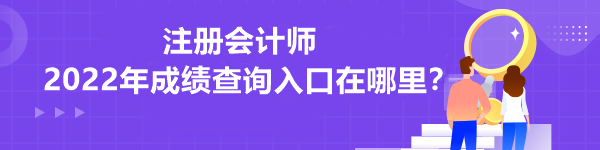 注冊會計師2022年成績查詢入口在哪里？