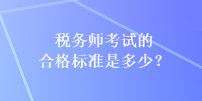 稅務師考試的合格標準是多少？
