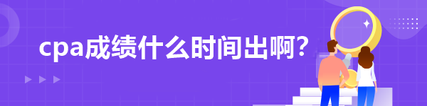cpa成績(jī)什么時(shí)間出啊？