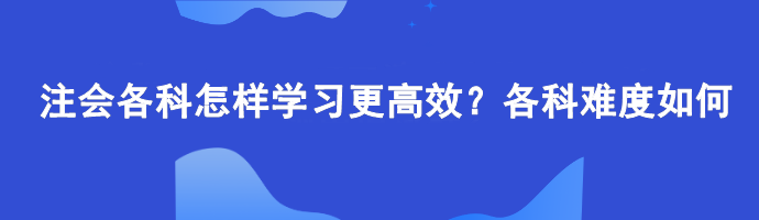 注會各科怎樣學習更高效？各科難度如何