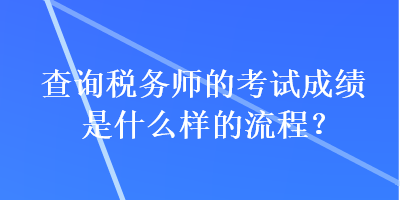 查詢稅務師的考試成績是什么樣的流程？