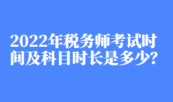 2022年稅務師考試時間及科目時長是多少？