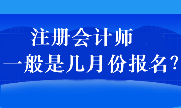 注冊會計師一般是幾月份報名？