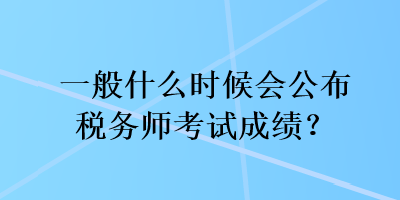 一般什么時候會公布稅務師考試成績？
