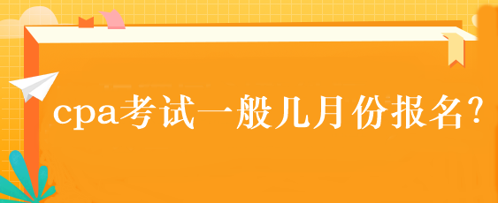 cpa考試一般幾月份報(bào)名？