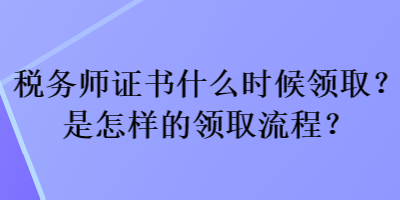 稅務師證書什么時候領取？是怎樣的領取流程？