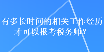 有多長時間的相關(guān)工作經(jīng)歷才可以報考稅務(wù)師？