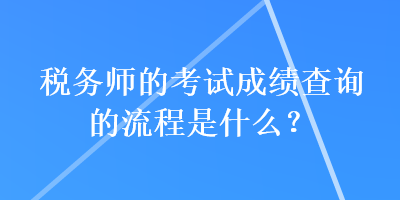 稅務(wù)師的考試成績(jī)查詢的流程是什么？