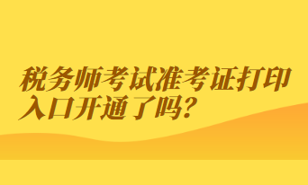 稅務師考試準考證打印入口開通了嗎？