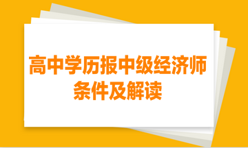 高中學歷報中級經濟師的條件及解讀