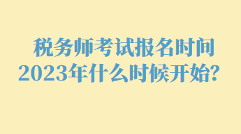 稅務師考試報名時間2023年什么時候開始？
