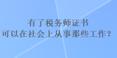 有了稅務師證書可以在社會上從事那些工作？