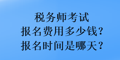稅務師考試報名費用多少錢？報名時間是哪天？