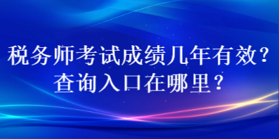 稅務師考試成績幾年有效？查詢入口在哪里？