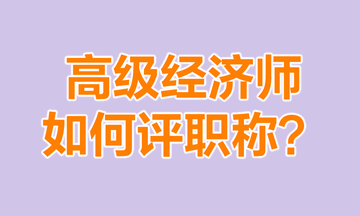 高級經濟師如何評職稱