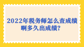 2022年稅務(wù)師怎么查成績啊多久出成績？