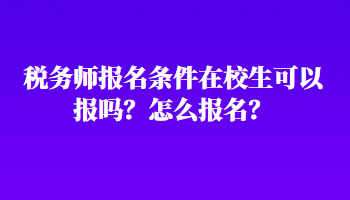 稅務師報名條件在校生可以報嗎？怎么報名？