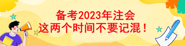 備考2023年注會 這兩個時間不要記混！
