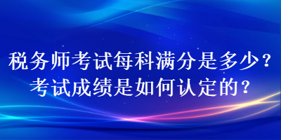 稅務師考試每科滿分是多少？考試成績是如何認定的？