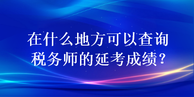 在什么地方可以查詢稅務師的延考成績？