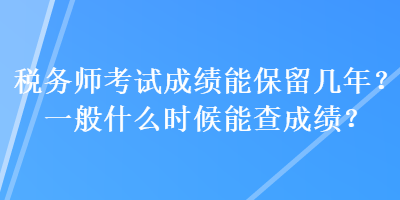 稅務師考試成績能保留幾年？一般什么時候能查成績？