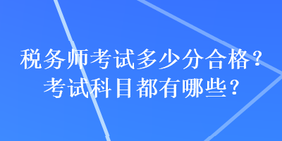 稅務師考試多少分合格？考試科目都有哪些？