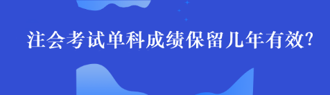 注會(huì)考試單科成績(jī)保留幾年有效？