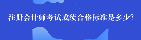注冊會計師考試成績合格標準是多少？