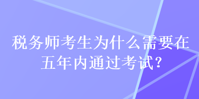 稅務師考生為什么需要在五年內通過考試？