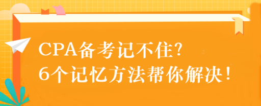 CPA備考記不住？6個記憶方法幫你解決！速來get！