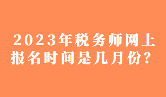 2023年稅務師網上報名時間是幾月份？