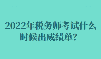 2022年稅務(wù)師考試什么時候出成績單？