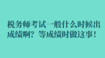 稅務師考試一般什么時候出成績啊？