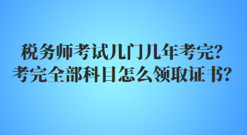 稅務師考試幾門幾年考完？考完全部科目怎么領取證書？