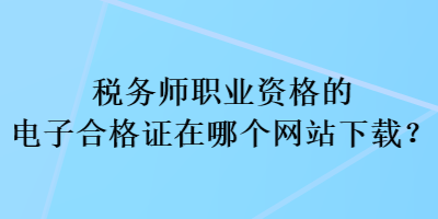 稅務師職業資格的電子合格證在哪個網站下載？