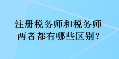 注冊稅務師和稅務師兩者都有哪些區別？