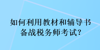 如何利用教材和輔導書備戰稅務師考試？