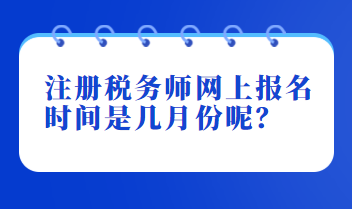 注冊稅務師網上報名時間是幾月份呢？