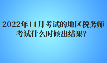 2022年11月考試的地區稅務師考試什么時候出結果？