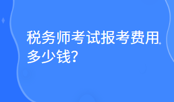 稅務(wù)師考試報(bào)考費(fèi)用多少錢？